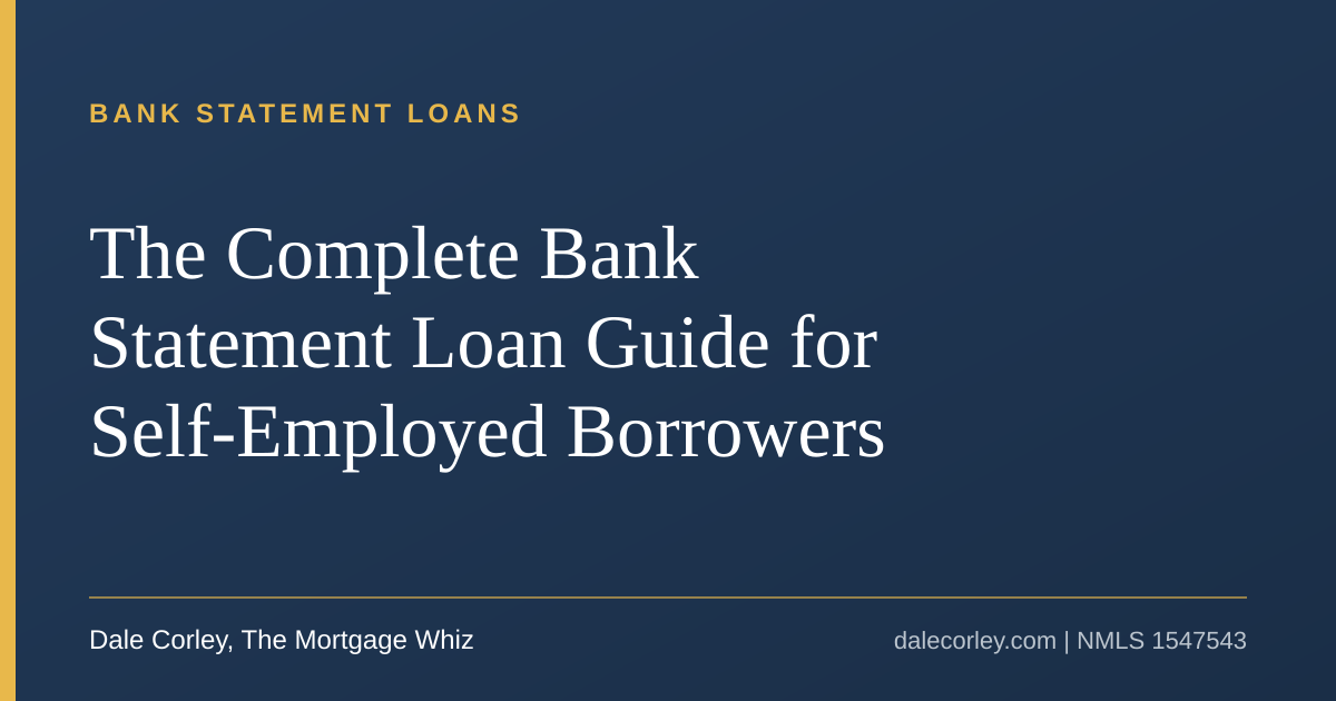 Title card: The Complete Bank Statement Loan Guide for Self-Employed Borrowers, Dale Corley, The Mortgage Whiz