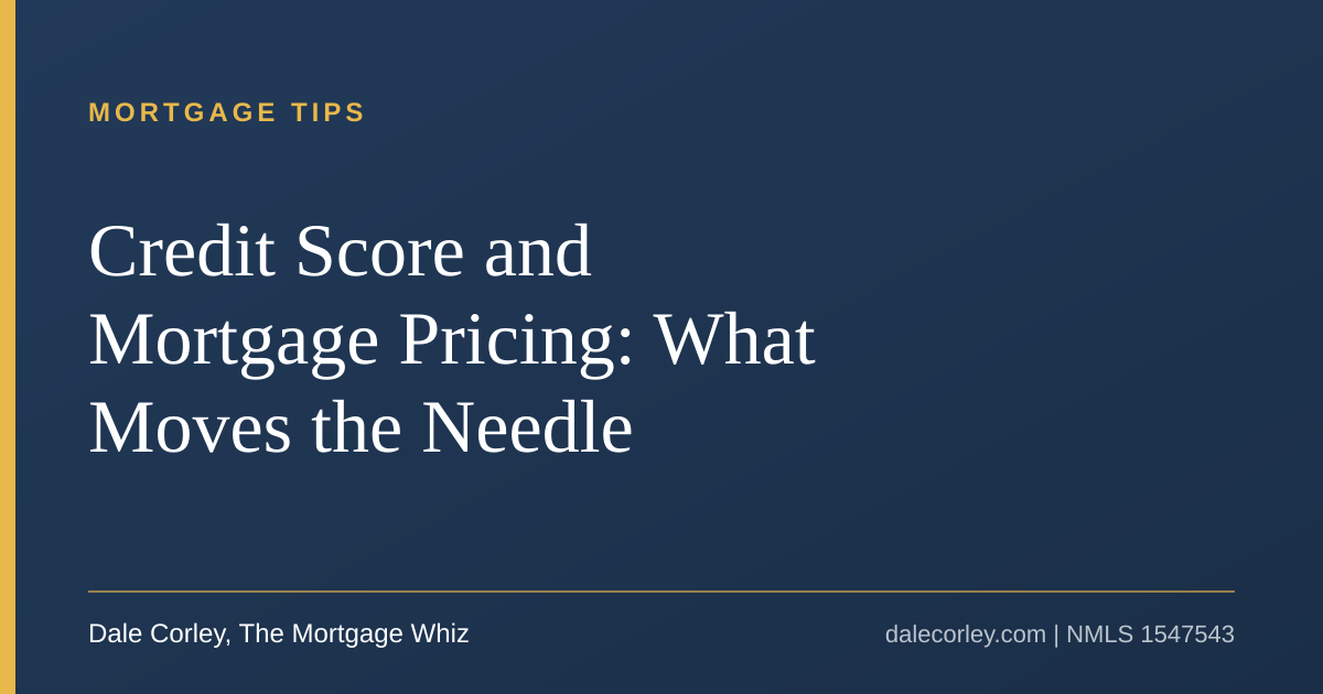 Title card: Credit Score and Mortgage Pricing, What Moves the Needle, Dale Corley, The Mortgage Whiz