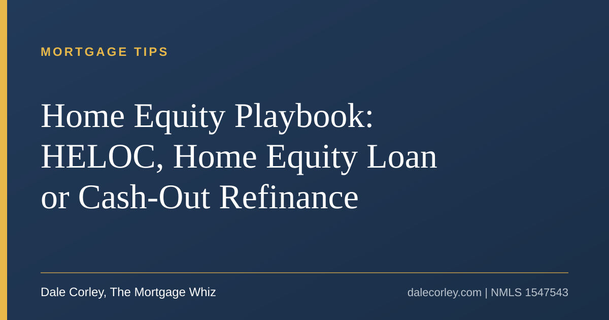 Title card: Home equity playbook, HELOC vs home equity loan vs cash-out refinance, Dale Corley, The Mortgage Whiz