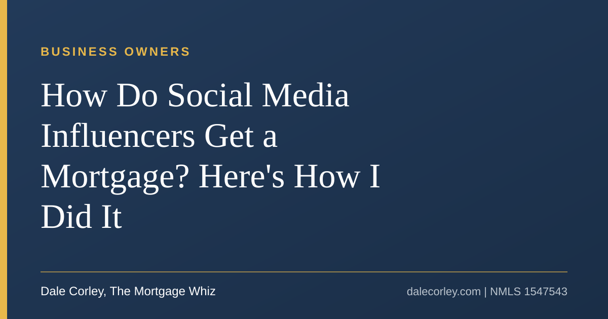 Title card: How do social media influencers get a mortgage? Here's how I did it, Dale Corley, The Mortgage Whiz
