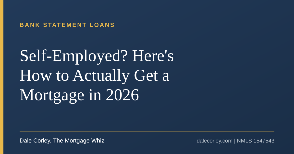 Title card: Self-Employed? Here's How to Actually Get a Mortgage in 2026, Dale Corley, The Mortgage Whiz
